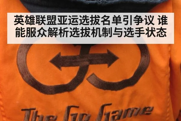 英雄联盟亚运选拔名单引争议 谁能服众解析选拔机制与选手状态