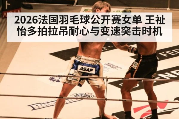 2026法国羽毛球公开赛女单 王祉怡多拍拉吊耐心与变速突击时机